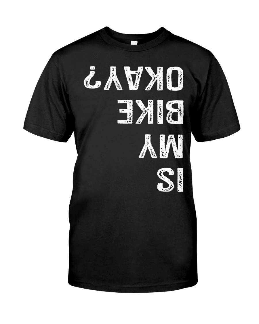 IS MY BIKE OKAY - MB328 Classic T-Shirt