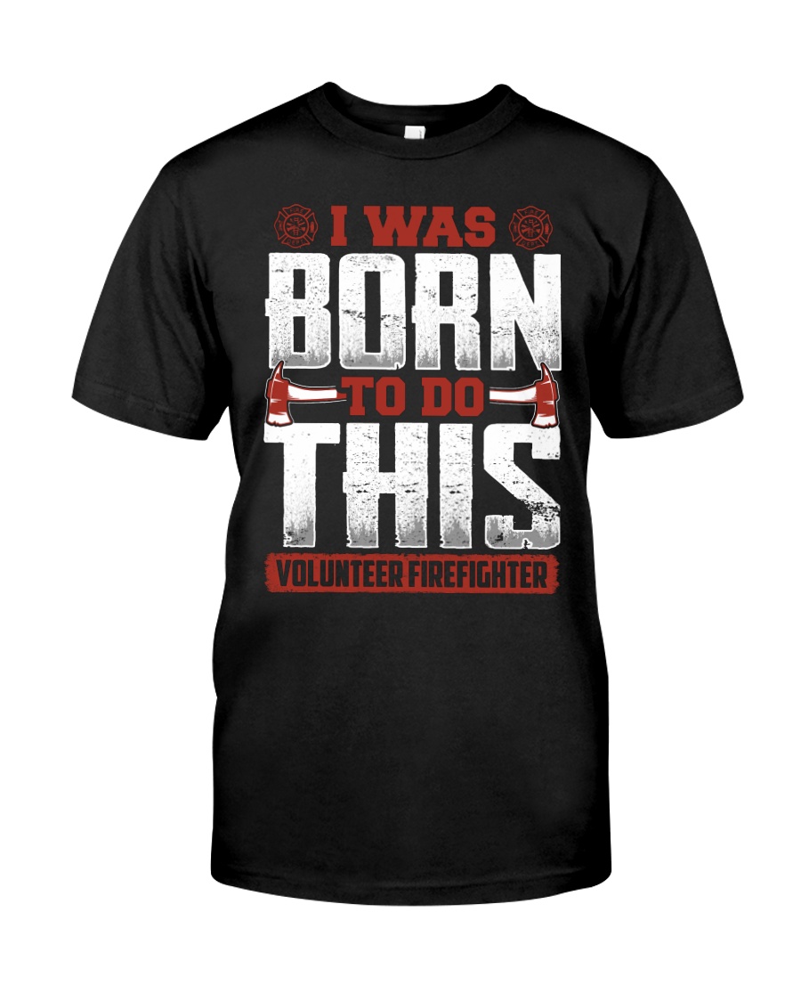 I Was Born To Do This Volunteer Firefighter Classic T-Shirt