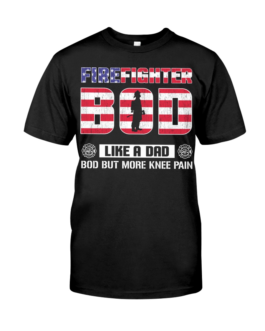Firefighter Bod Like A Dad Bod But More Knee Pain Classic T-Shirt