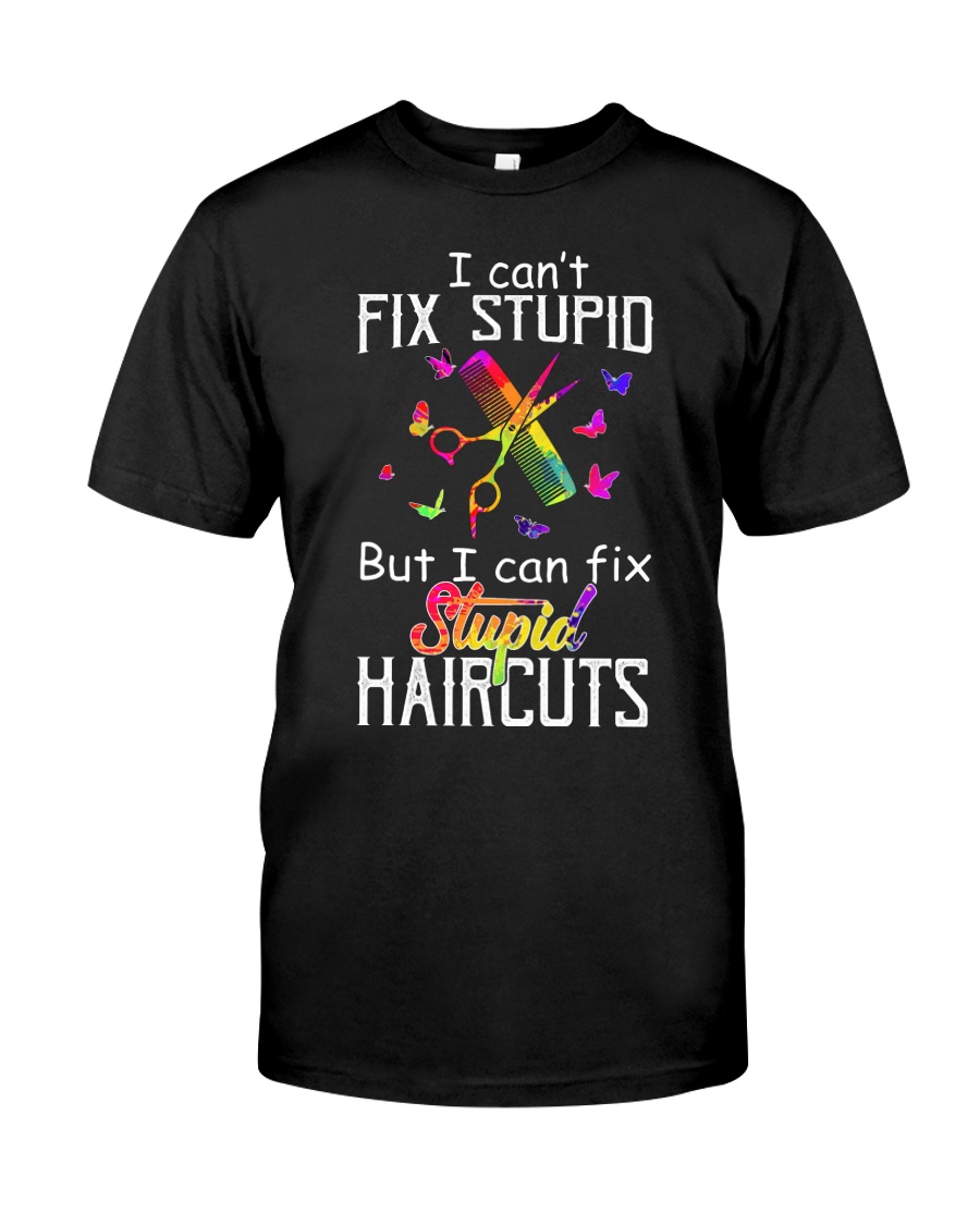 I Can't Fix Stupid But I Can Fix Stupiad Haircuts Classic T-Shirt