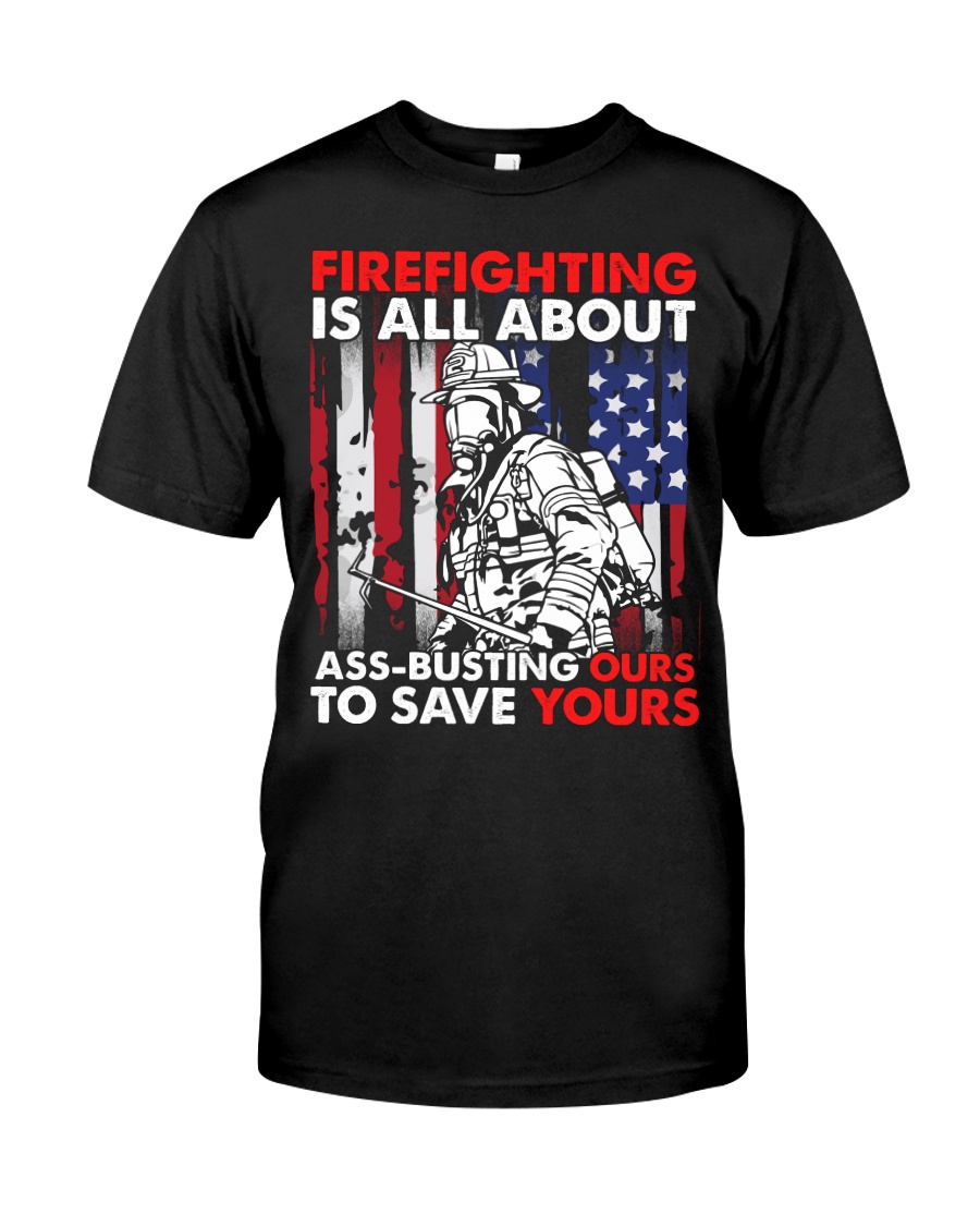 Firefighting Is All About Ass Busting Ours To Save Classic T-Shirt