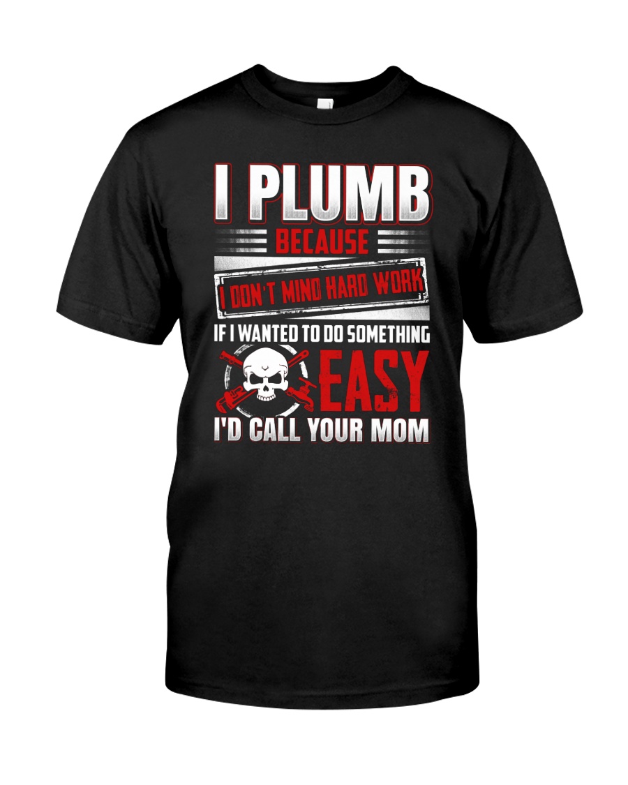 I Plumb Because I Don't Mind Hard Work Classic T-Shirt