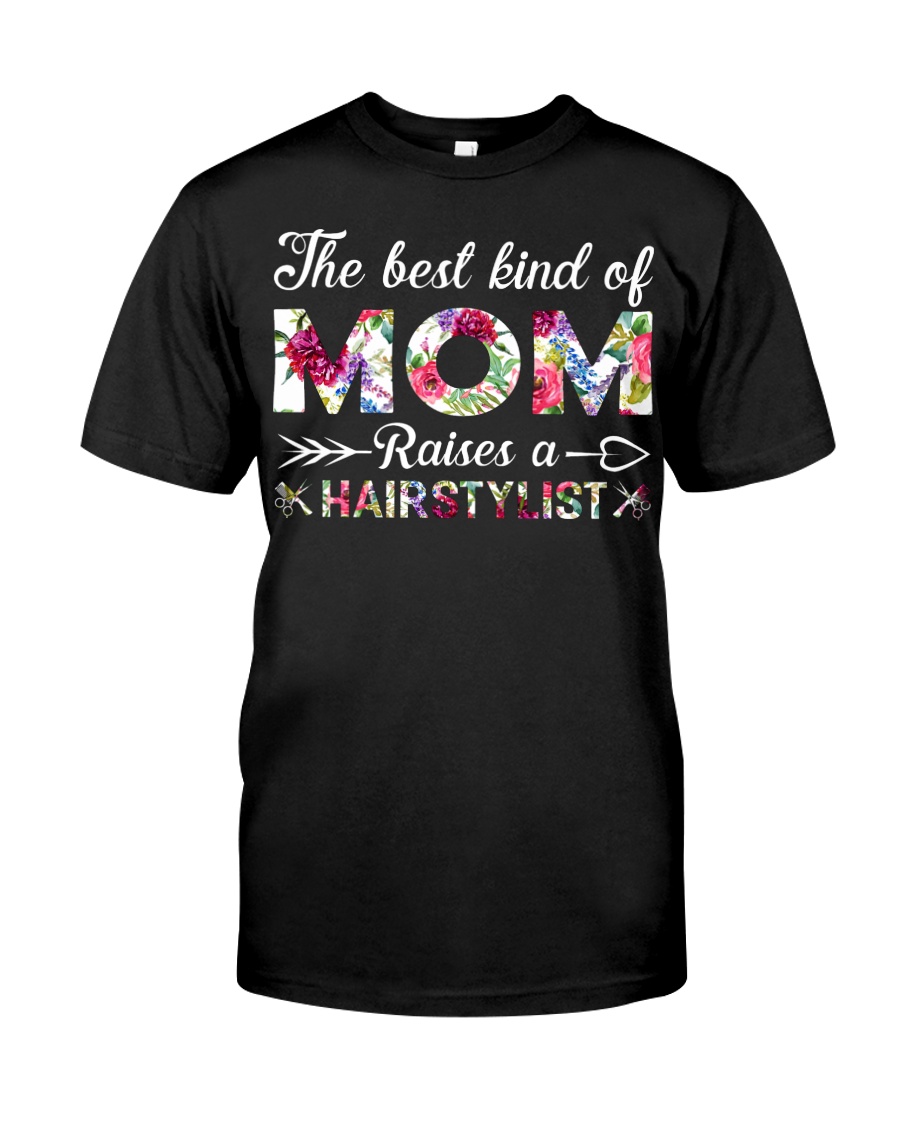 The Best King Of Mom Raises A Hair Stylist Classic T-Shirt