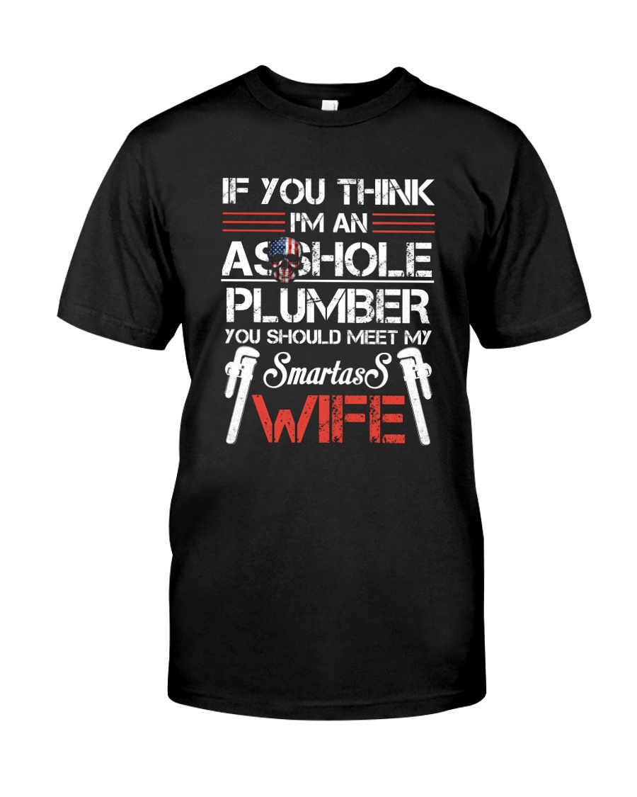 If You Think I'm An Asshole Plumber Classic T-Shirt