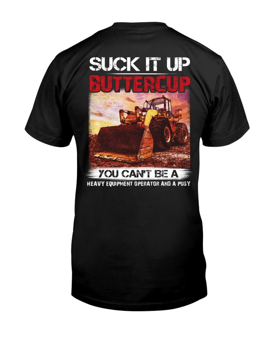 Suck It Up Buttercup You Can't Be A Heavy Equipmen Classic T-Shirt