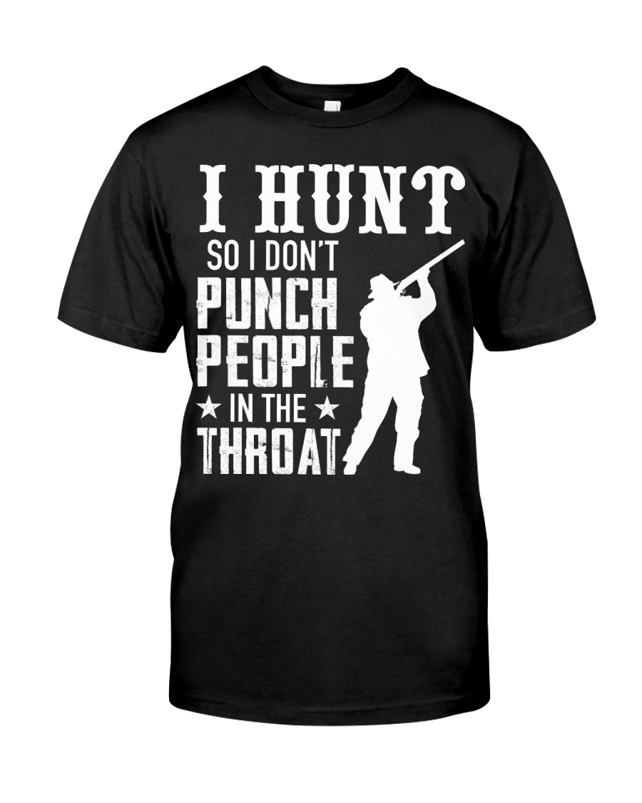 I Hunt So I Dont Punch People In The Throat Classic T-Shirt