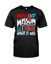Nurse On A Misson But Forgot What It Was Classic T-Shirt front