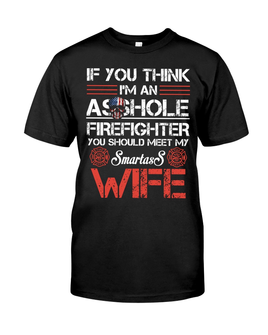 If You Think I'm An Asshole Firefighter Wife Classic T-Shirt
