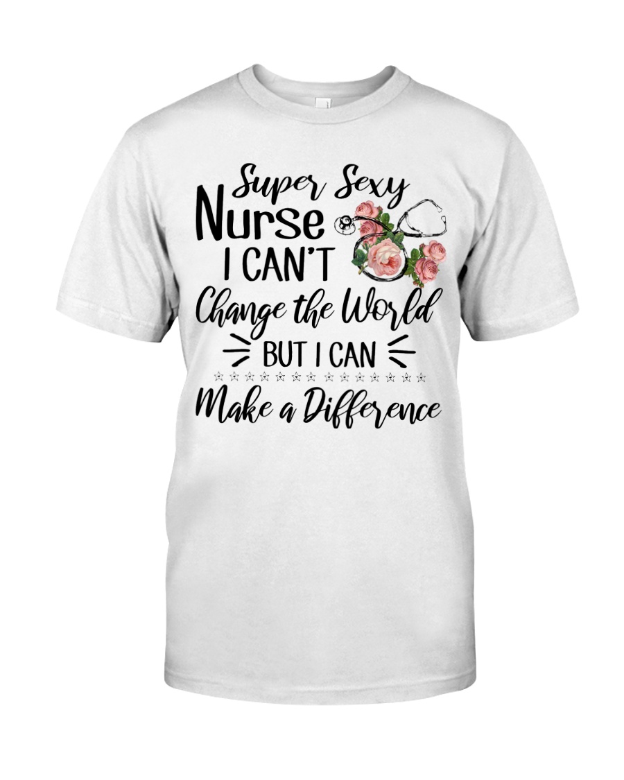 Super Sexy Nurse I Can't Change The World Classic T-Shirt