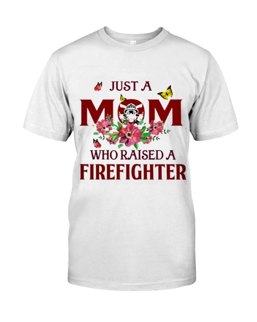 Just A Mom Who Raised A Firefighter Classic T-Shirt