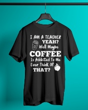 I Am A Teacher Yeah Well Maybe Coffee Classic T-Shirt lifestyle-mens-crewneck-front-3