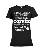 I Am A Teacher Yeah Well Maybe Coffee Premium Fit Ladies Tee thumbnail