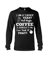 I Am A Teacher Yeah Well Maybe Coffee Long Sleeve Tee thumbnail