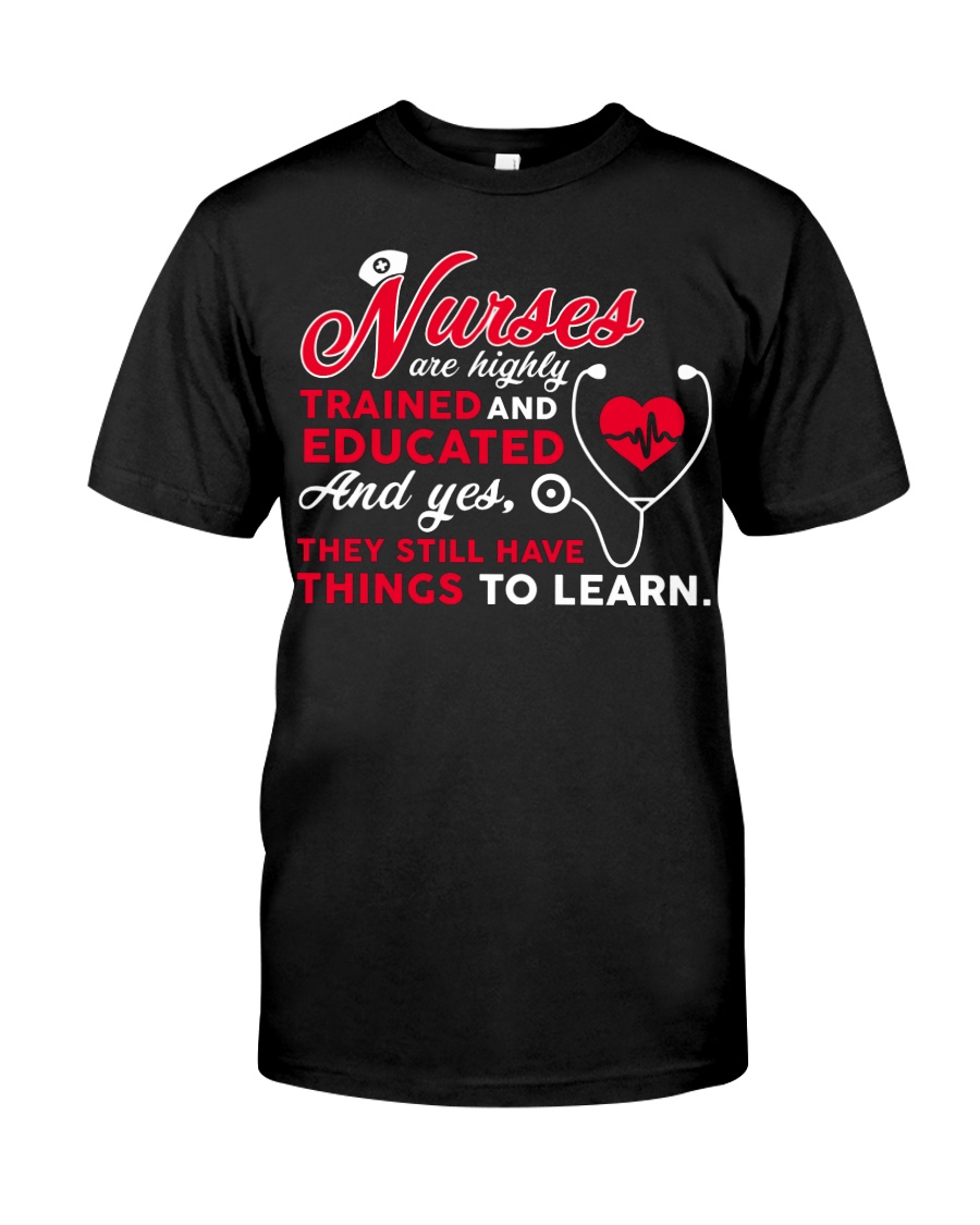 Nurses Are Highly Trained And Educated Classic T-Shirt