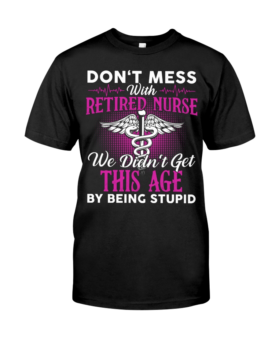 Don't Mess With Retired Nurse We Don't Get Classic T-Shirt