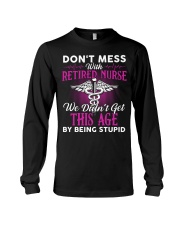 Don't Mess With Retired Nurse We Don't Get Long Sleeve Tee thumbnail