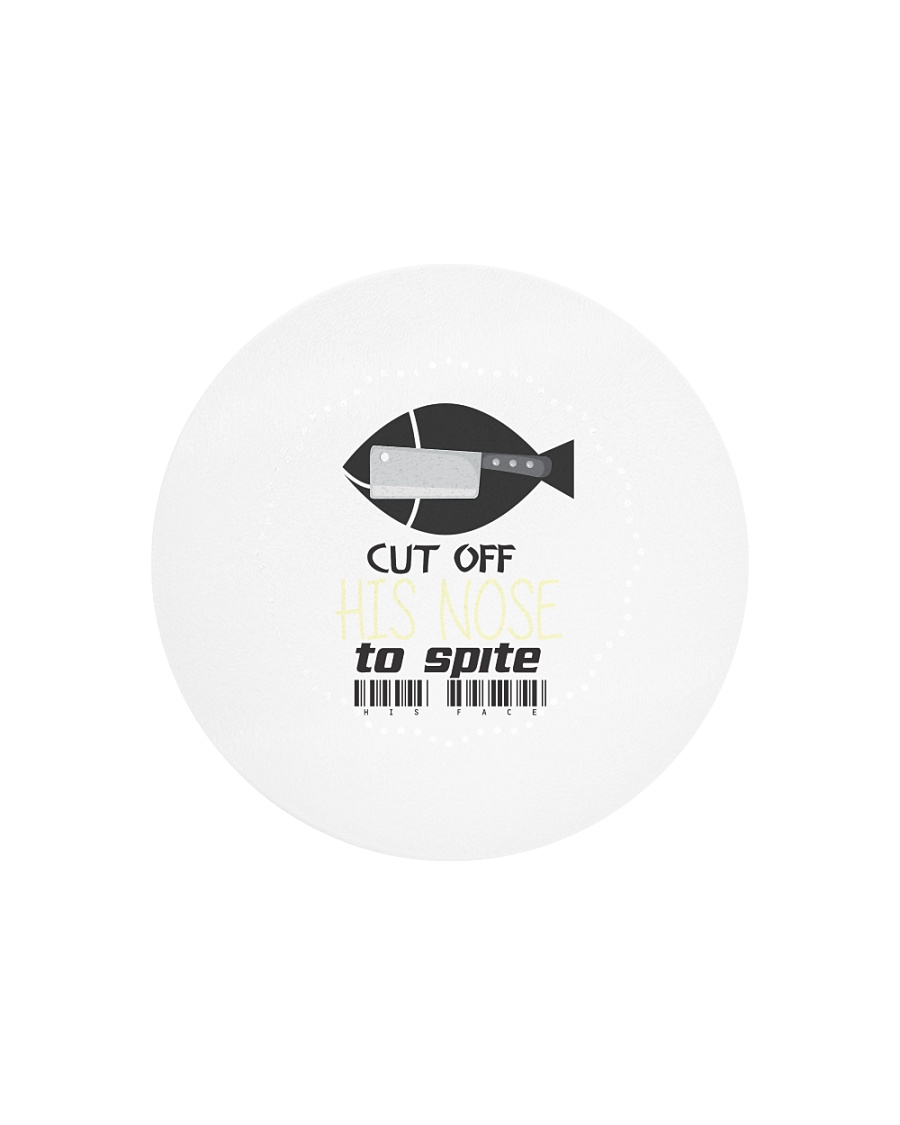 Cut off his nose to spite his space Circle Cutting Board