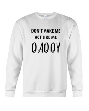 DON'T MAKE ME ACT LIKE ME DADDY- ONLY 16 TODAY Crewneck Sweatshirt thumbnail
