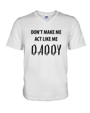DON'T MAKE ME ACT LIKE ME DADDY- ONLY 16 TODAY V-Neck T-Shirt thumbnail