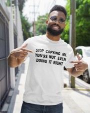 Stop Copying Me You’re Not Even Doing It Right T-shirt Classic T-Shirt apparel-classic-tshirt-lifestyle-front-227