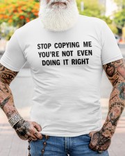 Stop Copying Me You’re Not Even Doing It Right T-shirt Classic T-Shirt apparel-premium-fit-men-tee-lifestyle-front-80