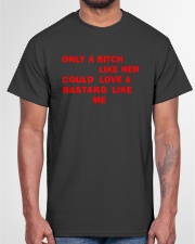 Only a Bitch Like Her Could Love a Bastard Like Me T-shirt Classic T-Shirt garment-tshirt-unisex-front-03