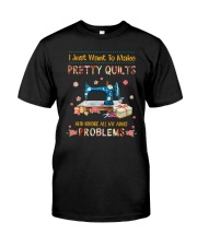 I Just Want To Make Pretty Quilts Classic T-Shirt front