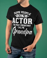 Some People Call Me Actor The Most Important Call Me Grandpa Shirt Grandpa Gifts From Grandkids Classic T-Shirt apparel-classic-tshirt-lifestyle-front-88