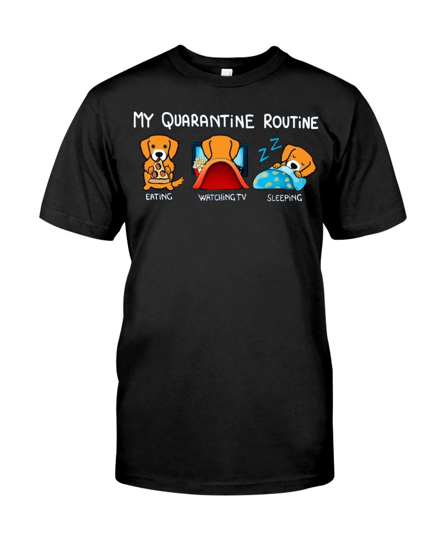 My Quarantine Routine Golden Retriever4 Classic T-Shirt