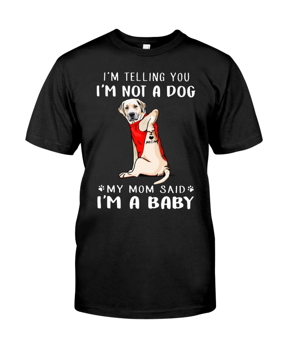 I'm Telling You I'M Not A Dog My Mom Retrievers La Classic T-Shirt