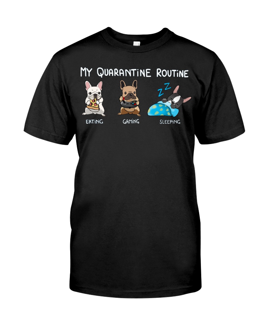 My Quarantine Routine frenchie Classic T-Shirt