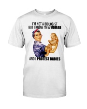 I'm Not A Biologist But I Know I'M A Woman And I Protect Babies Shirt Pediatric Nurse Gifts Classic T-Shirt front