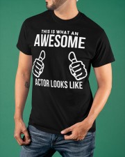 This Is What An Awesome Actor Look Like Shirt Celebrity Style Artists T-Shirt Gifts Classic T-Shirt apparel-classic-tshirt-lifestyle-front-88