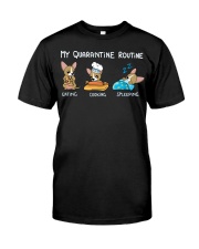 My Quarantine Routine Chihuahua4 Classic T-Shirt front