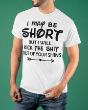 I May Be Short But I Will Kick The Shit Out Of Your Shins T-Shirt Funny Sarcastic Shirts Gift Classic T-Shirt apparel-classic-tshirt-lifestyle-front-88