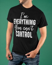 I'm Everything You Can'T Control Shirt With Funny Saying Best T-Shirt Quotes Classic T-Shirt apparel-classic-tshirt-lifestyle-front-88
