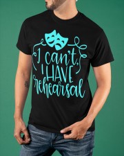 I Can't I Have Rehearsal T-Shirt Funny Gifts for Actors Friends Ideas For Christmas 2021 Classic T-Shirt apparel-classic-tshirt-lifestyle-front-88