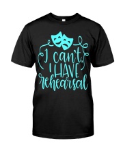 I Can't I Have Rehearsal T-Shirt Funny Gifts for Actors Friends Ideas For Christmas 2021 Classic T-Shirt front