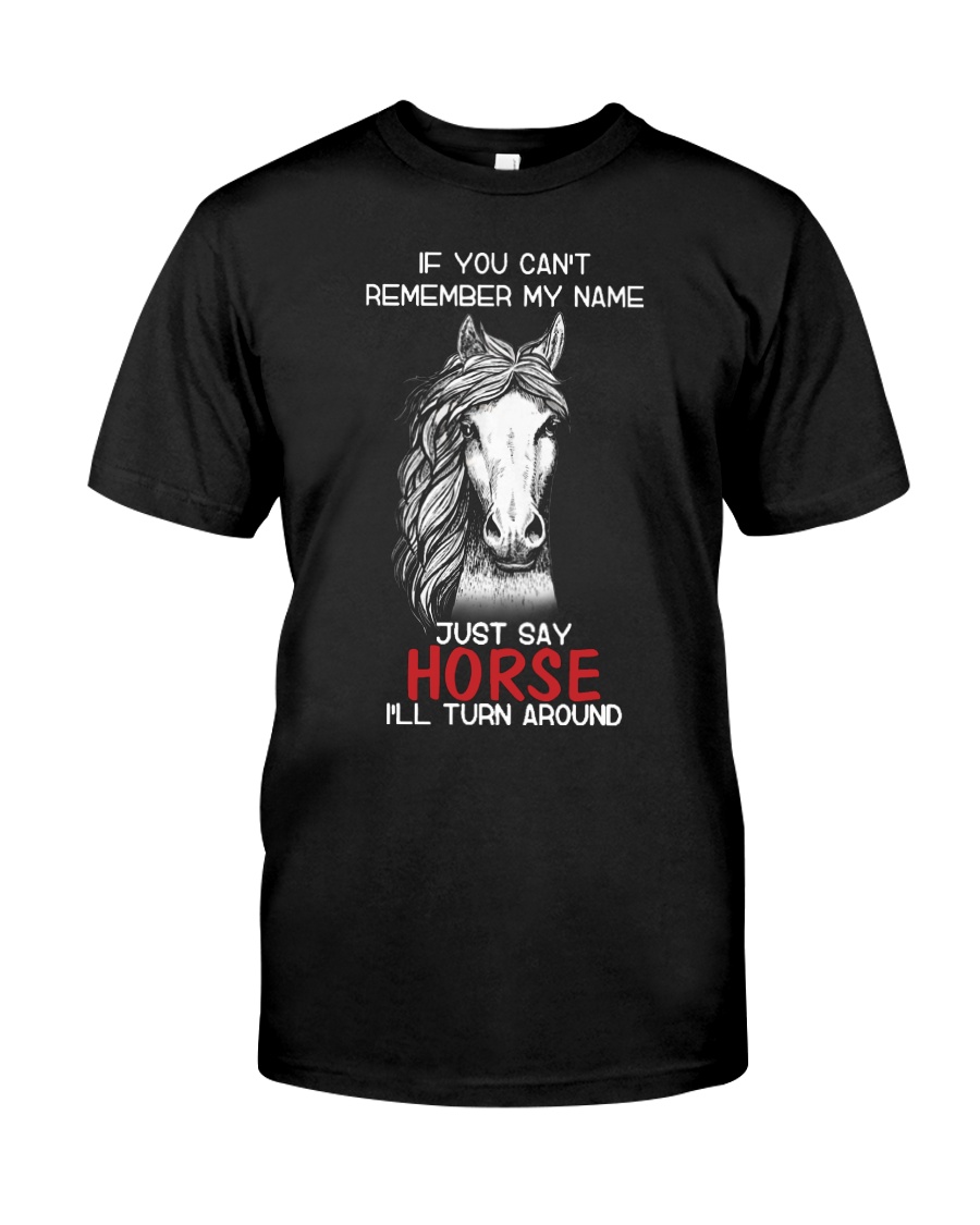If You Can'T Remember My Name Just Say Horse Classic T-Shirt