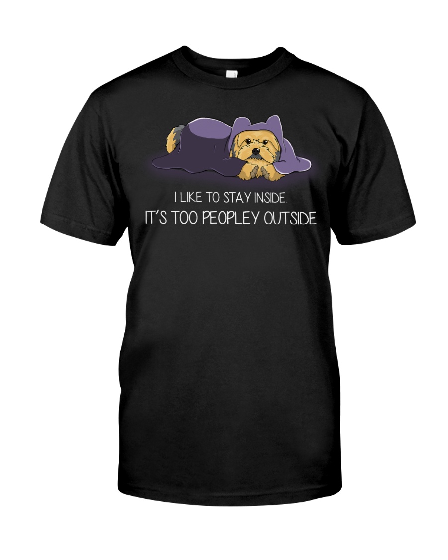 I Like To Stay Inside IT'S Too Peopley yorkie 1 Classic T-Shirt