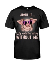 Pig admit it life would be boring without me Classic T-Shirt front