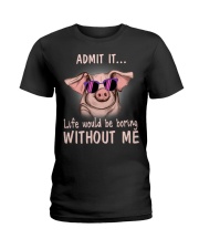 Pig admit it life would be boring without me Ladies T-Shirt thumbnail