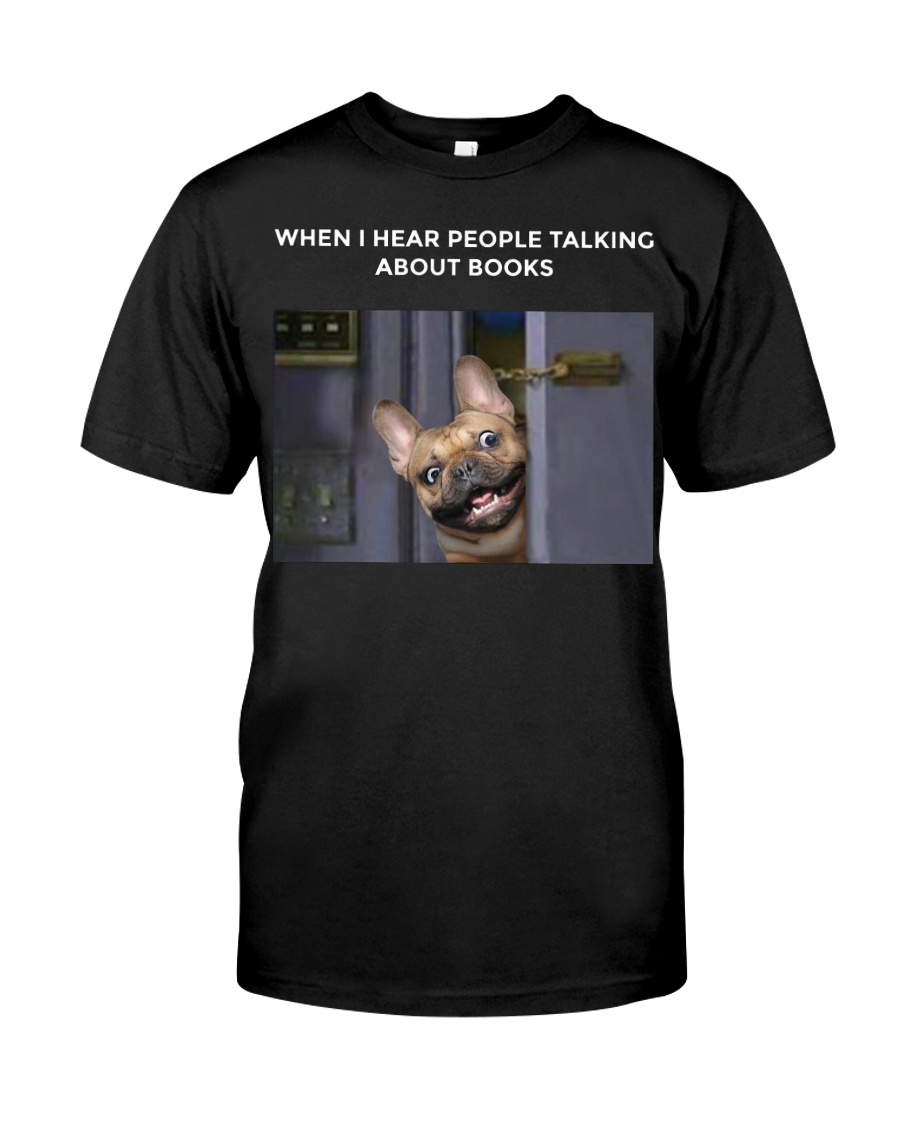 When I Hear People Talking About Frenchie Book Classic T-Shirt