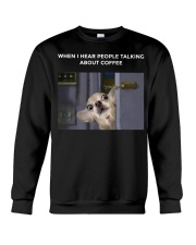 When I Hear People Talking About Chihuahua Coffee Crewneck Sweatshirt thumbnail