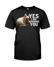 Yes I Am Ignoring Frenchie Classic T-Shirt front