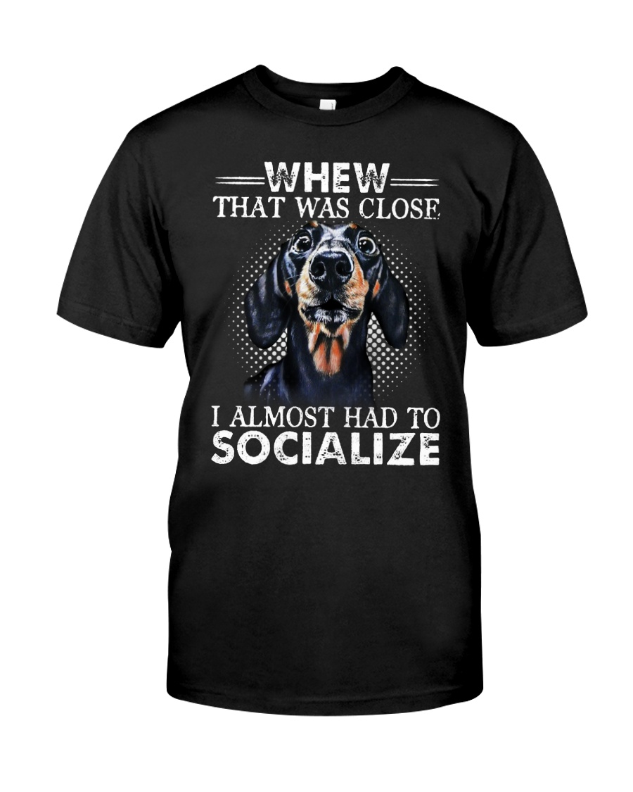 Whew That Was Close I Almost Had To Dachshund Classic T-Shirt