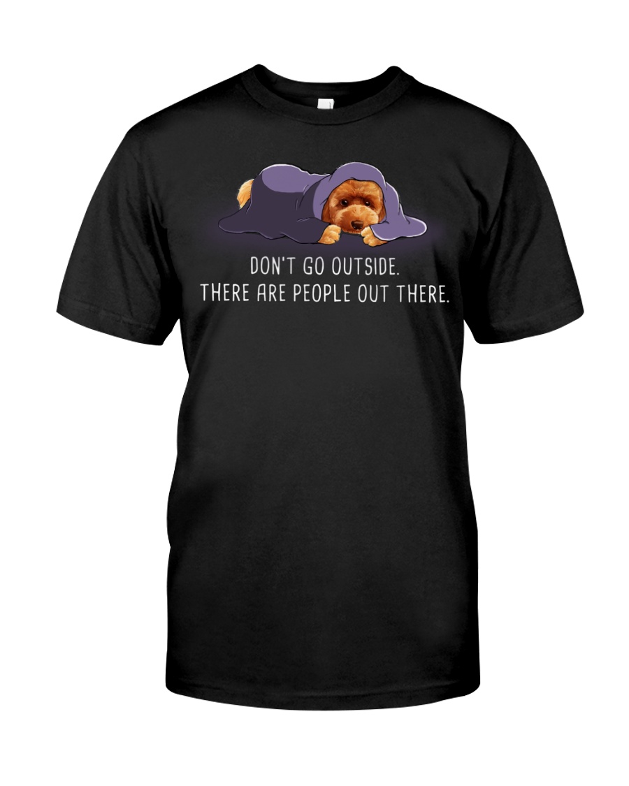 Don'T Go Outside There Are People Out poodle 1 Classic T-Shirt