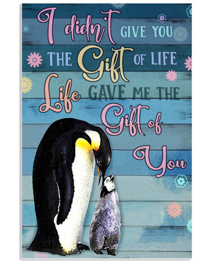 I Didnt Give You The Gift Of Life Gave Me penguin 11x17 Poster