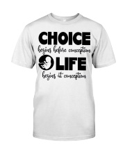 Choice Life Shirt Choice Begins Before Conception Life Begins At Conception T-Shirt Classic T-Shirt front