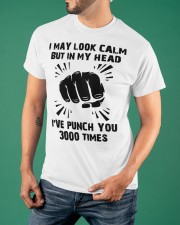 I May Look Calm But In My Head I've Punch You 3000 Times Shirt Funny Sarcastic T-Shirt Presents Classic T-Shirt apparel-classic-tshirt-lifestyle-front-88